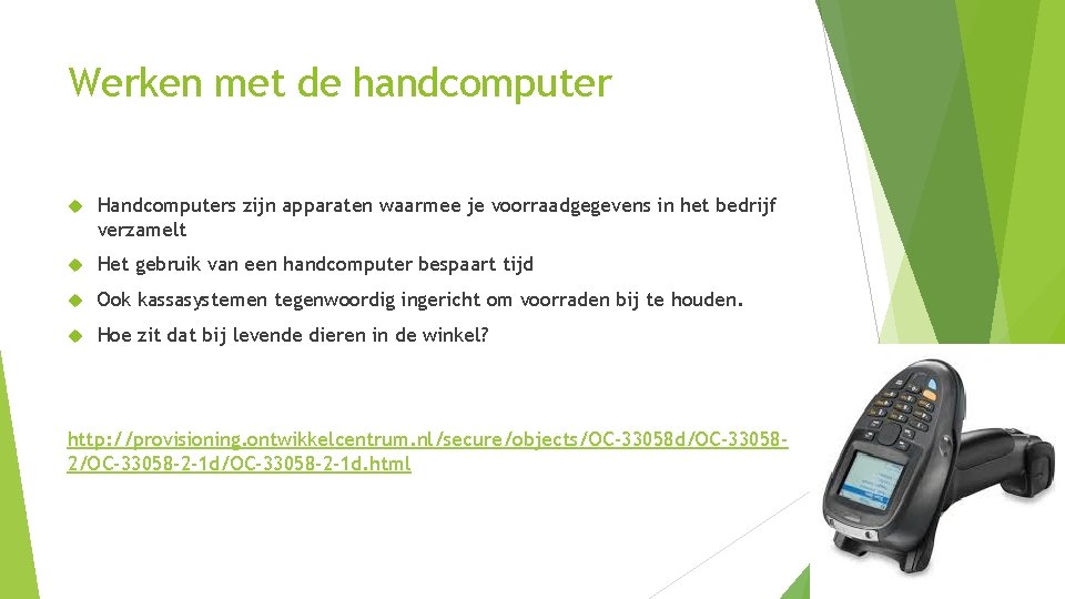 Werken met de handcomputer Handcomputers zijn apparaten waarmee je voorraadgegevens in het bedrijf verzamelt