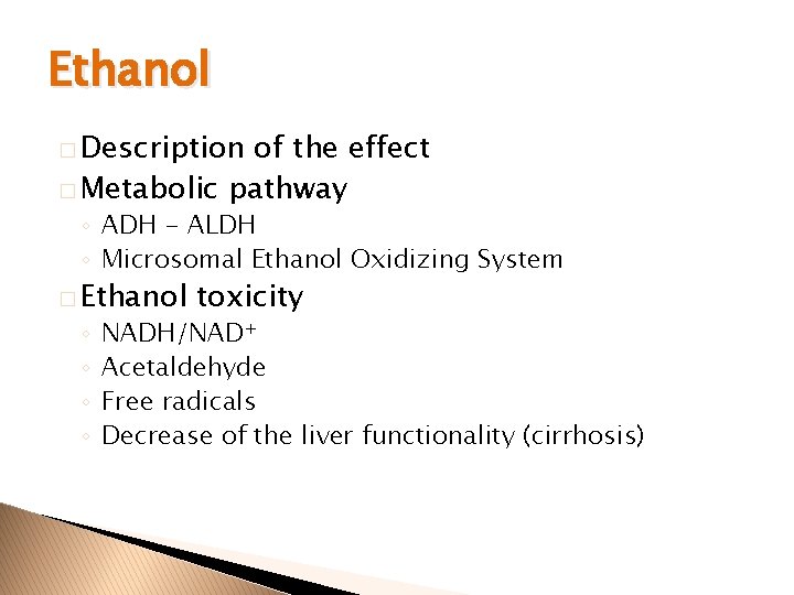 Ethanol � Description of the effect � Metabolic pathway ◦ ADH - ALDH ◦