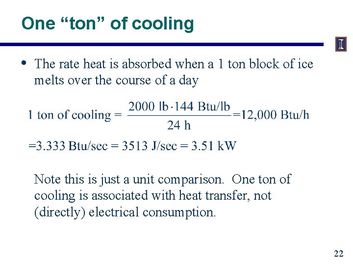 One “ton” of cooling • The rate heat is absorbed when a 1 ton