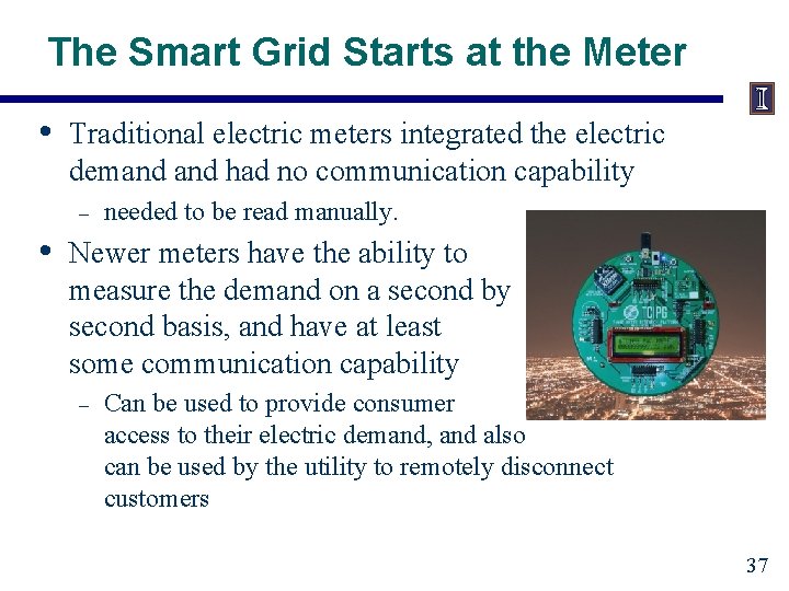 The Smart Grid Starts at the Meter • Traditional electric meters integrated the electric