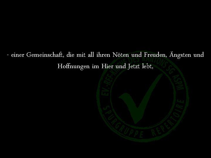 Lieder, die - einer Gemeinschaft, die mit all ihren Nöten und Freuden, Ängsten und