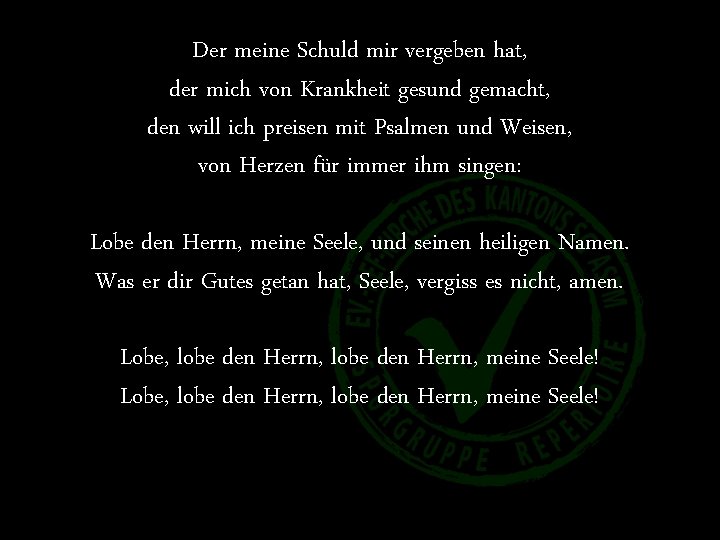 Der meine Schuld mir vergeben hat, der mich von Krankheit gesund gemacht, den will