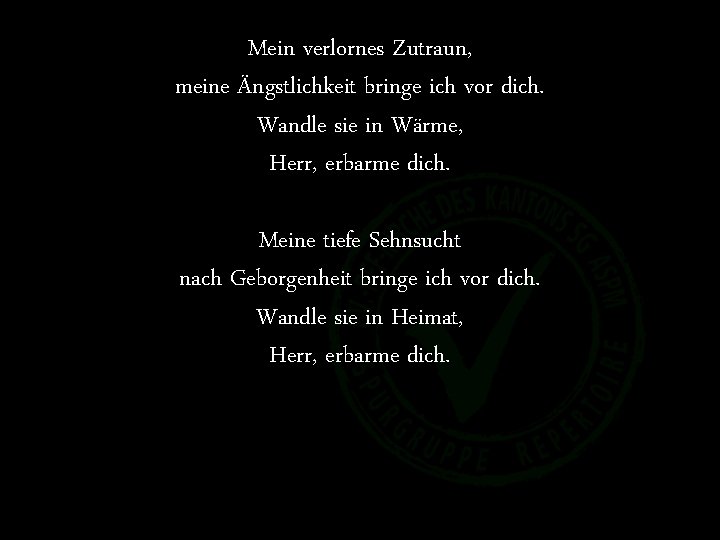 Mein verlornes Zutraun, meine Ängstlichkeit bringe ich vor dich. Wandle sie in Wärme, Herr,