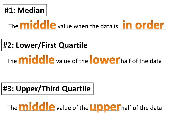 #1: Median The ______ value when the data is _______ #2: Lower/First Quartile The
