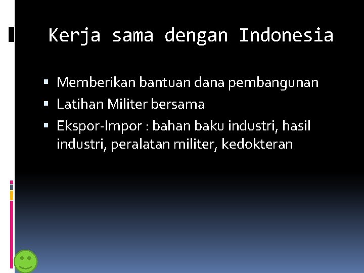 Kerja sama dengan Indonesia Memberikan bantuan dana pembangunan Latihan Militer bersama Ekspor-Impor : bahan