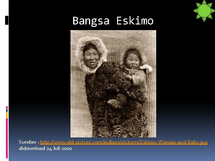 Bangsa Eskimo Sumber : http: //www. old-picture. com/indians/pictures/Eskimo-Woman-and-Baby. jpg didownload 24 Juli 2010 