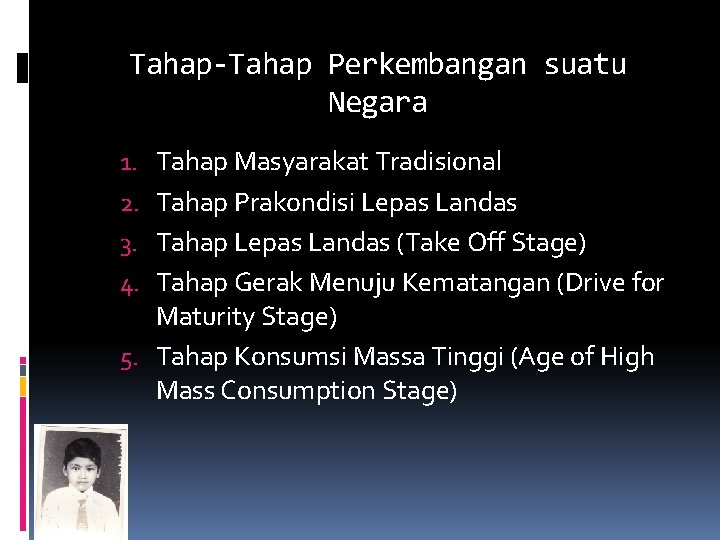 Tahap-Tahap Perkembangan suatu Negara 1. Tahap Masyarakat Tradisional 2. Tahap Prakondisi Lepas Landas 3.