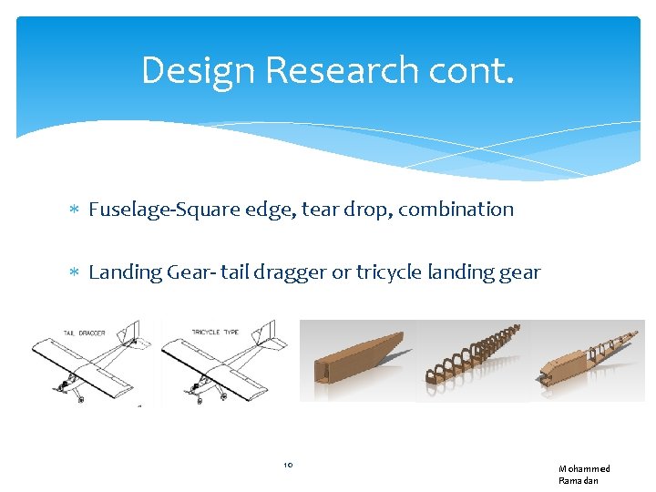 Design Research cont. Fuselage-Square edge, tear drop, combination Landing Gear- tail dragger or tricycle