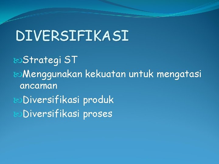 DIVERSIFIKASI Strategi ST Menggunakan kekuatan untuk mengatasi ancaman Diversifikasi produk Diversifikasi proses 