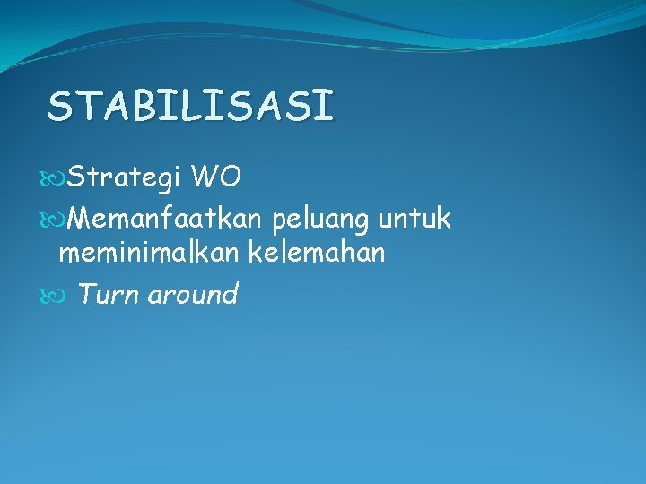 STABILISASI Strategi WO Memanfaatkan peluang untuk meminimalkan kelemahan Turn around 