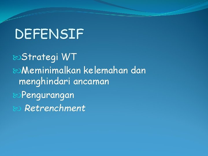 DEFENSIF Strategi WT Meminimalkan kelemahan dan menghindari ancaman Pengurangan Retrenchment 