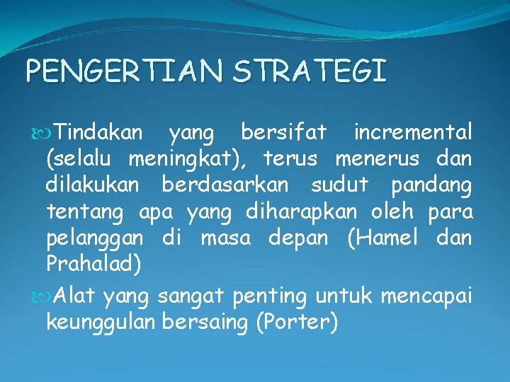 PENGERTIAN STRATEGI Tindakan yang bersifat incremental (selalu meningkat), terus menerus dan dilakukan berdasarkan sudut