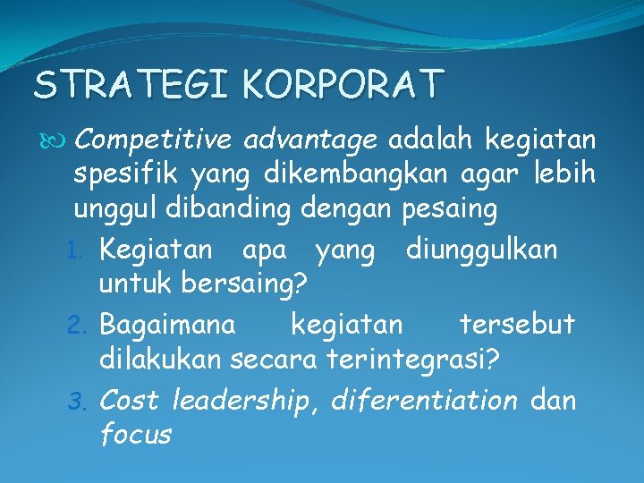 STRATEGI KORPORAT Competitive advantage adalah kegiatan spesifik yang dikembangkan agar lebih unggul dibanding dengan