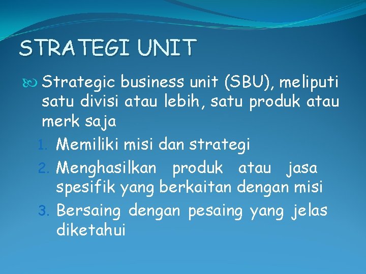 STRATEGI UNIT Strategic business unit (SBU), meliputi satu divisi atau lebih, satu produk atau