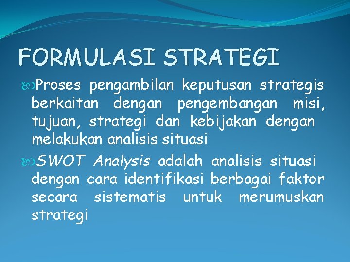 FORMULASI STRATEGI Proses pengambilan keputusan strategis berkaitan dengan pengembangan misi, tujuan, strategi dan kebijakan