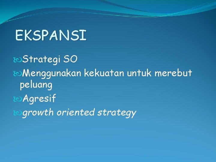 EKSPANSI Strategi SO Menggunakan kekuatan untuk merebut peluang Agresif growth oriented strategy 