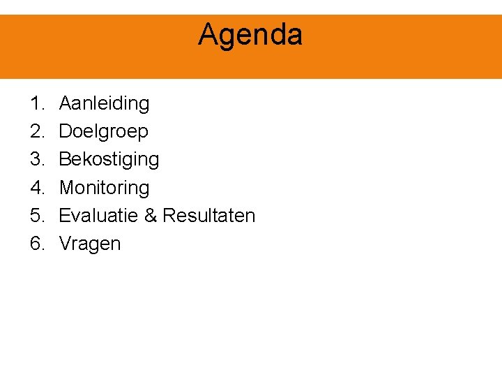 Agenda 1. 2. 3. 4. 5. 6. Aanleiding Doelgroep Bekostiging Monitoring Evaluatie & Resultaten