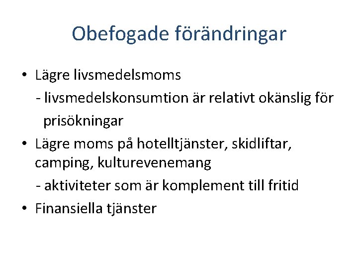 Obefogade förändringar • Lägre livsmedelsmoms - livsmedelskonsumtion är relativt okänslig för prisökningar • Lägre