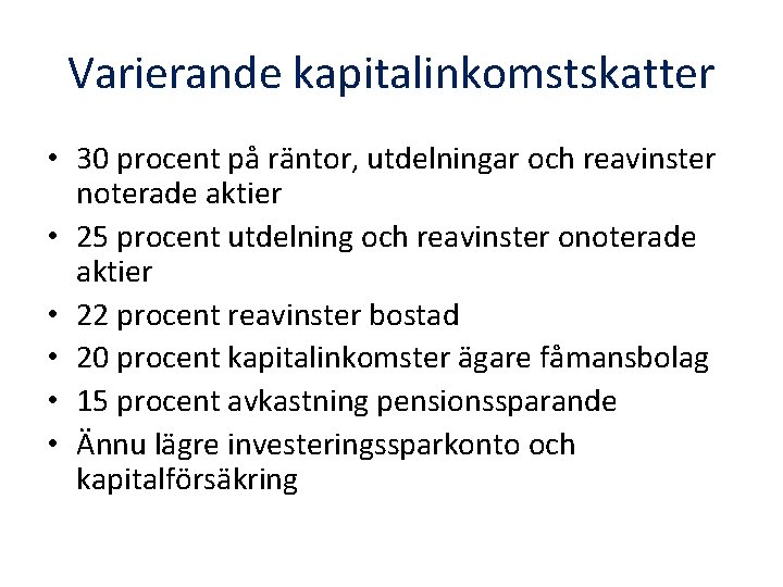 Varierande kapitalinkomstskatter • 30 procent på räntor, utdelningar och reavinster noterade aktier • 25