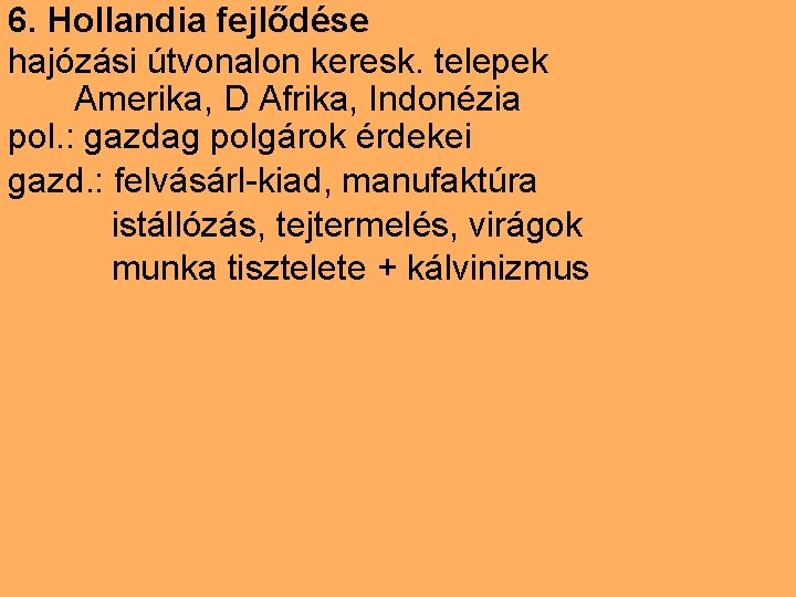 6. Hollandia fejlődése hajózási útvonalon keresk. telepek Amerika, D Afrika, Indonézia pol. : gazdag