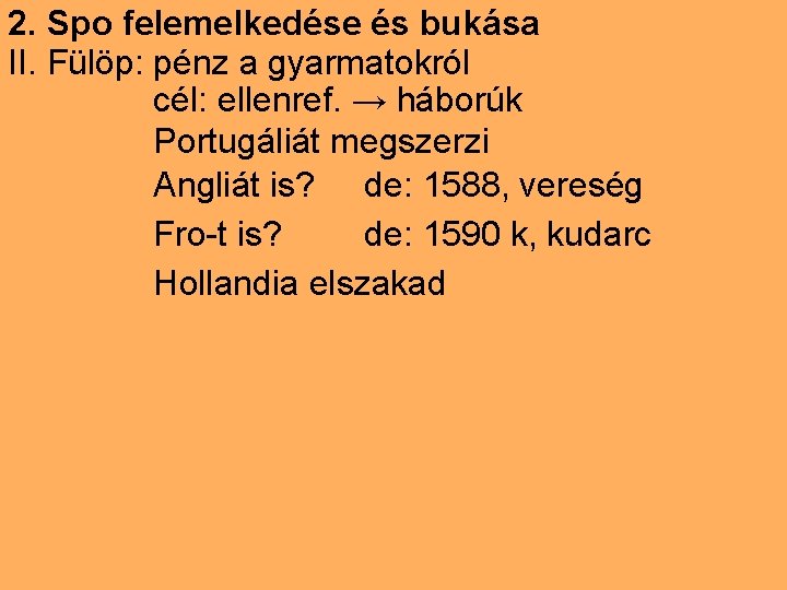 2. Spo felemelkedése és bukása II. Fülöp: pénz a gyarmatokról cél: ellenref. → háborúk