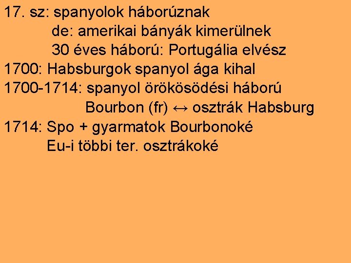 17. sz: spanyolok háborúznak de: amerikai bányák kimerülnek 30 éves háború: Portugália elvész 1700: