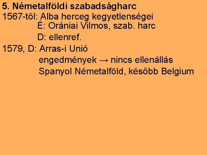 5. Németalföldi szabadságharc 1567 -től: Alba herceg kegyetlenségei É: Orániai Vilmos, szab. harc D: