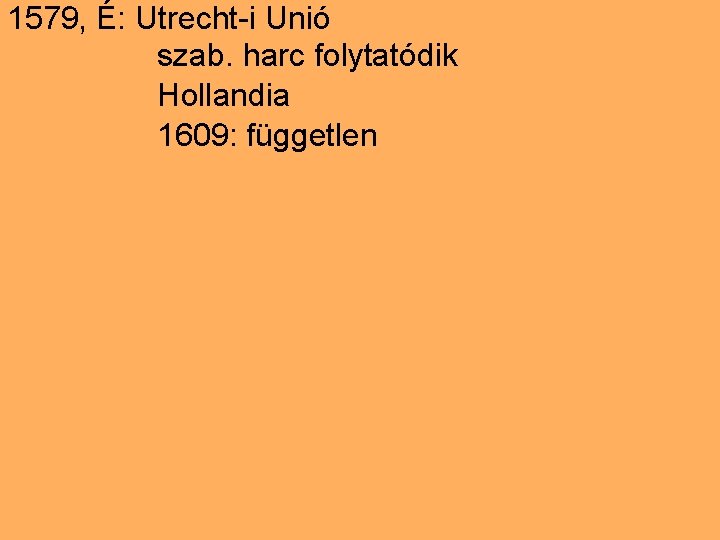 1579, É: Utrecht-i Unió szab. harc folytatódik Hollandia 1609: független 