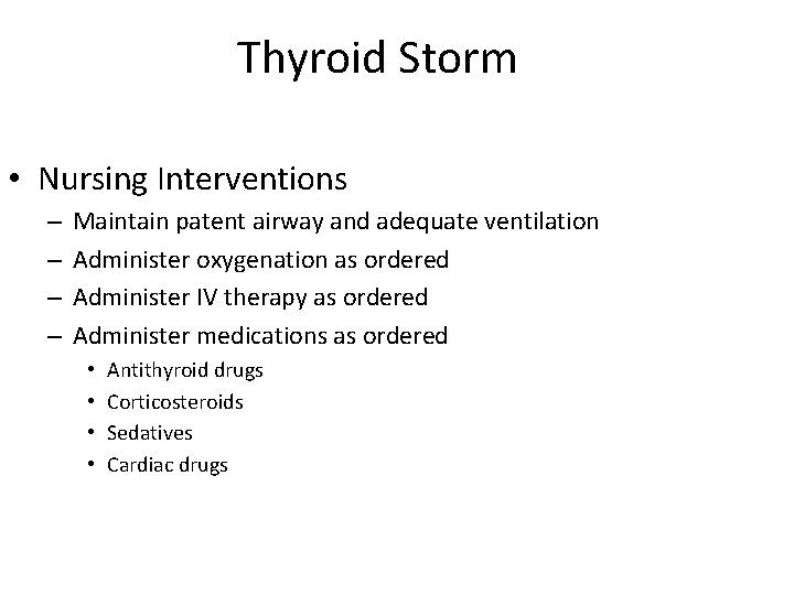 Thyroid Storm • Nursing Interventions – – Maintain patent airway and adequate ventilation Administer