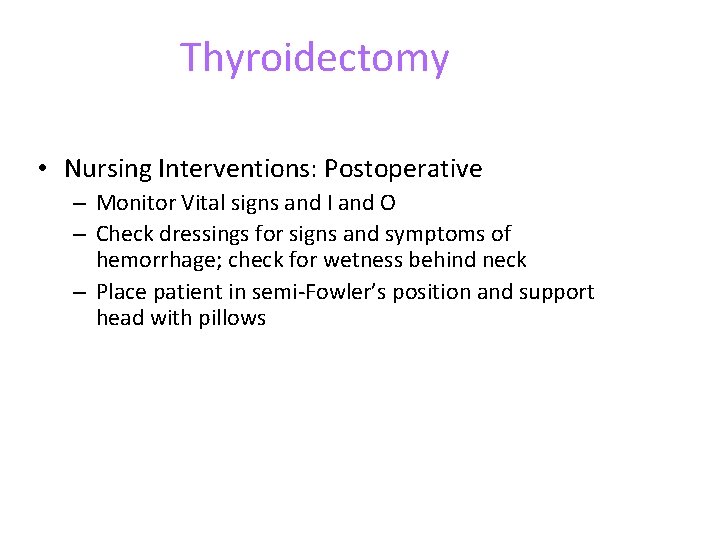 Thyroidectomy • Nursing Interventions: Postoperative – Monitor Vital signs and I and O –