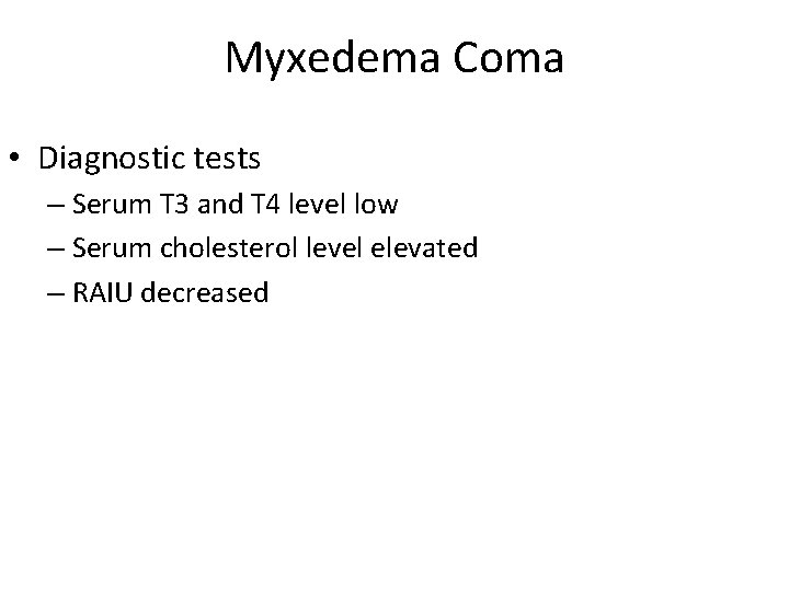 Myxedema Coma • Diagnostic tests – Serum T 3 and T 4 level low