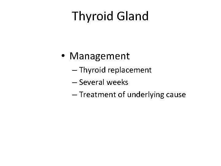 Thyroid Gland • Management – Thyroid replacement – Several weeks – Treatment of underlying