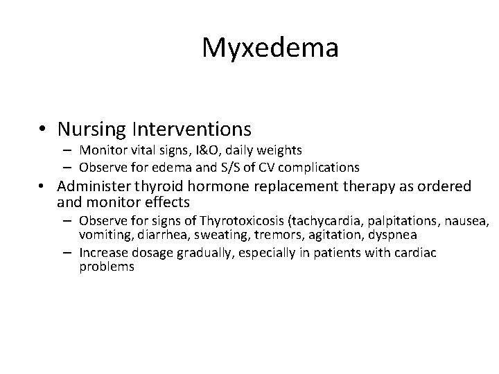 Myxedema • Nursing Interventions – Monitor vital signs, I&O, daily weights – Observe for