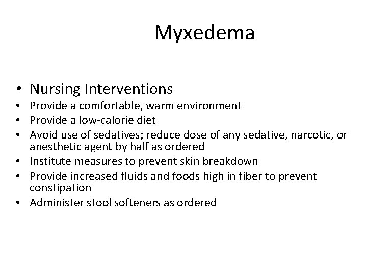 Myxedema • Nursing Interventions • Provide a comfortable, warm environment • Provide a low-calorie