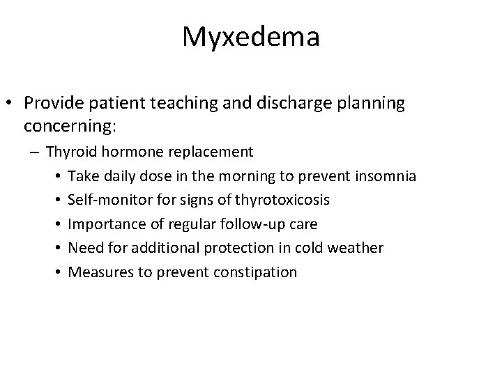 Myxedema • Provide patient teaching and discharge planning concerning: – Thyroid hormone replacement •