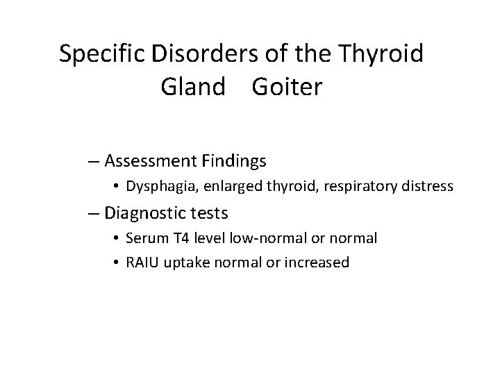 Specific Disorders of the Thyroid Gland Goiter – Assessment Findings • Dysphagia, enlarged thyroid,