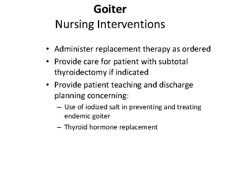 Goiter Nursing Interventions • Administer replacement therapy as ordered • Provide care for patient