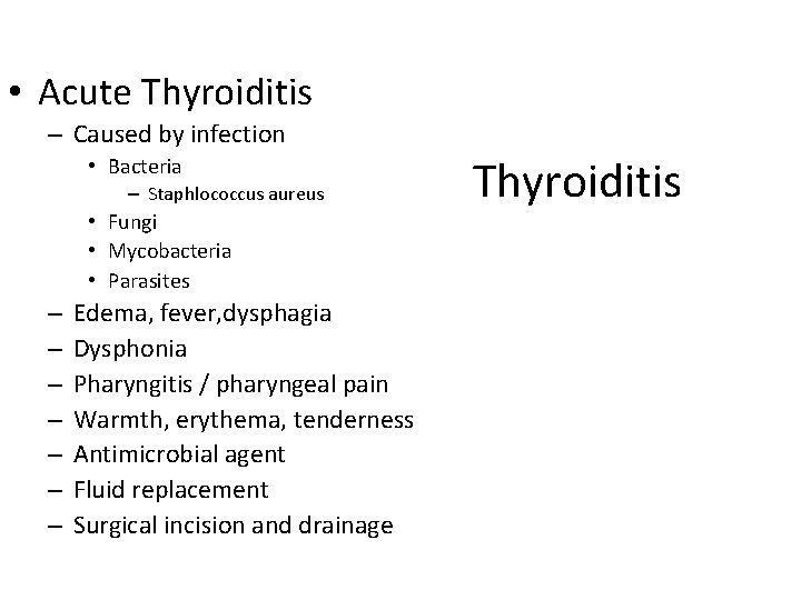  • Acute Thyroiditis – Caused by infection • Bacteria – Staphlococcus aureus •