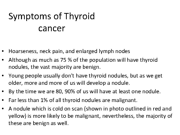Symptoms of Thyroid cancer • Hoarseness, neck pain, and enlarged lymph nodes • Although