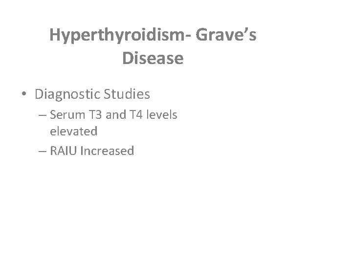 Hyperthyroidism- Grave’s Disease • Diagnostic Studies – Serum T 3 and T 4 levels