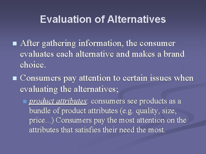 Evaluation of Alternatives After gathering information, the consumer evaluates each alternative and makes a Evaluation of Alternatives After gathering information, the consumer evaluates each alternative and makes a