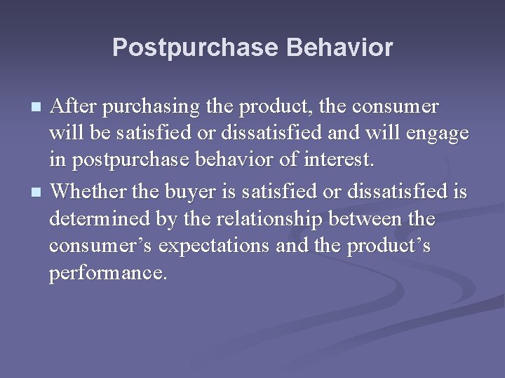 Postpurchase Behavior After purchasing the product, the consumer will be satisfied or dissatisfied and