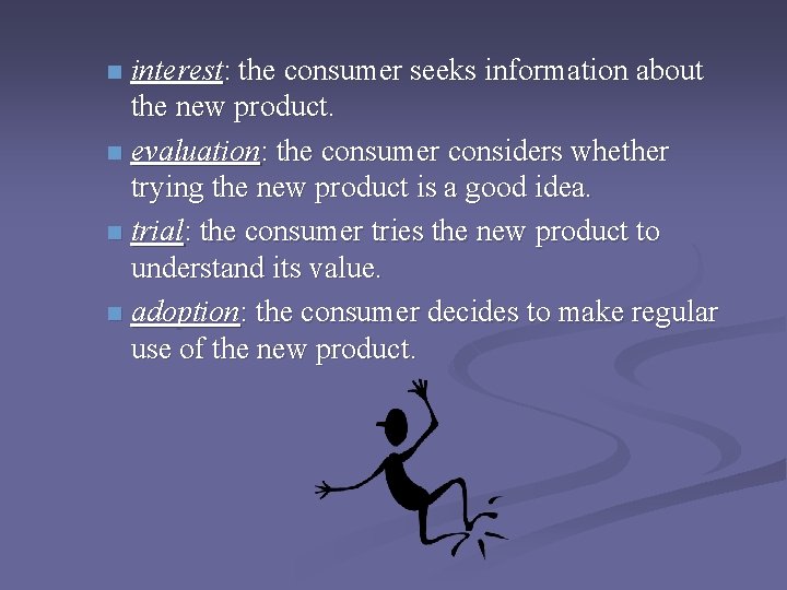 interest: the consumer seeks information about the new product. n evaluation: the consumer considers