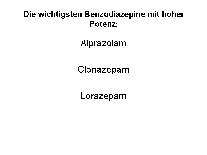 Die wichtigsten Benzodiazepine mit hoher Potenz: Alprazolam Clonazepam Lorazepam 