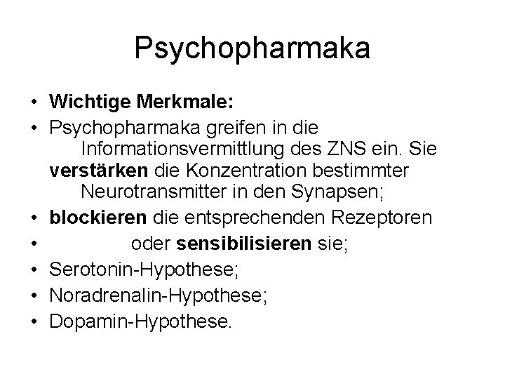 Psychopharmaka • Wichtige Merkmale: • Psychopharmaka greifen in die Informationsvermittlung des ZNS ein. Sie