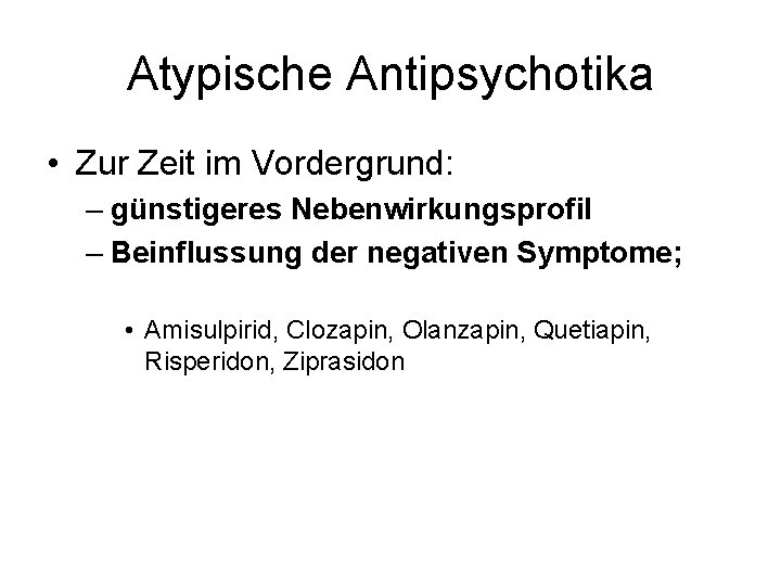 Atypische Antipsychotika • Zur Zeit im Vordergrund: – günstigeres Nebenwirkungsprofil – Beinflussung der negativen