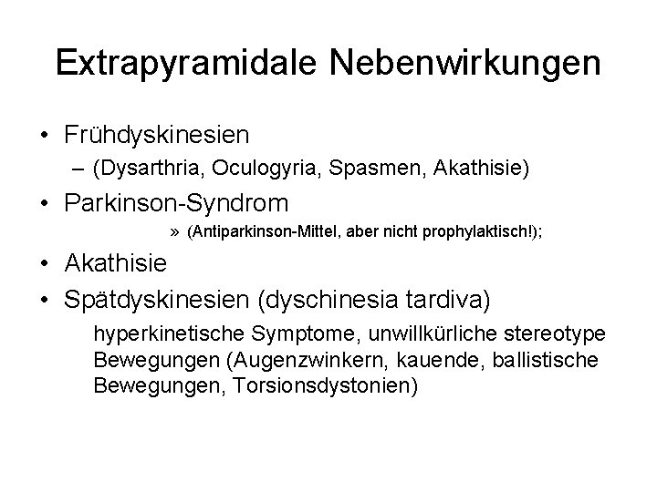 Extrapyramidale Nebenwirkungen • Frühdyskinesien – (Dysarthria, Oculogyria, Spasmen, Akathisie) • Parkinson-Syndrom » (Antiparkinson-Mittel, aber