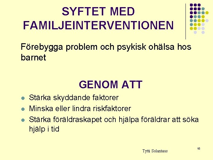 SYFTET MED FAMILJEINTERVENTIONEN Förebygga problem och psykisk ohälsa hos barnet GENOM ATT l l