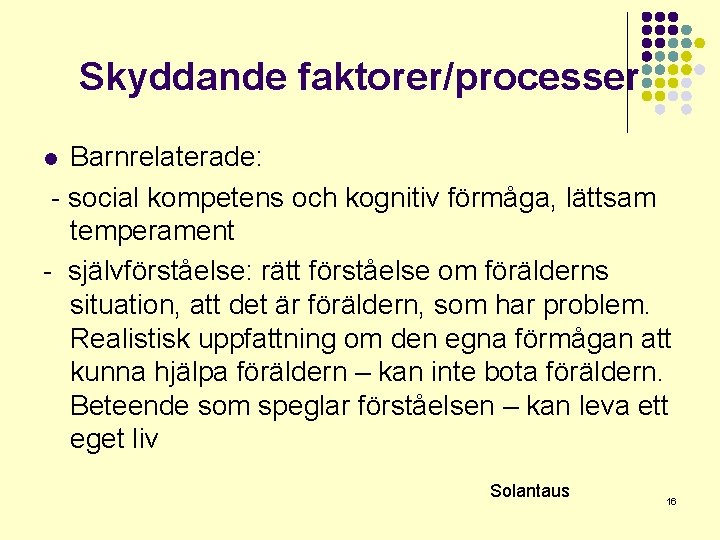 Skyddande faktorer/processer Barnrelaterade: - social kompetens och kognitiv förmåga, lättsam temperament - självförståelse: rätt