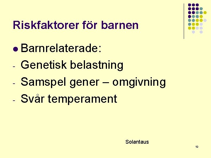 Riskfaktorer för barnen l Barnrelaterade: - Genetisk belastning Samspel gener – omgivning Svår temperament